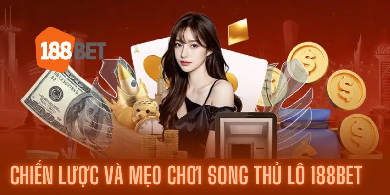 Đắm Chìm Vào Thế Giới Cá Cược Thú Vị Song Thủ Lô 188bet 3 Chiến lược và mẹo chơi song thủ lô 188bet